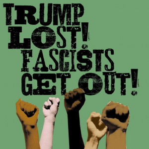 Trump Lost! Fascists Get Out! with fists raised in the air