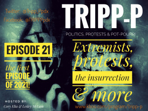 TRIPP-P Episode 21 TRIPP-P: Politics, Protests & POT-pourri. Episode 21: the first episode of 2021. Extremists, protests, the insurrection, and more. Hosts Cory Elia & Lesley McLam.