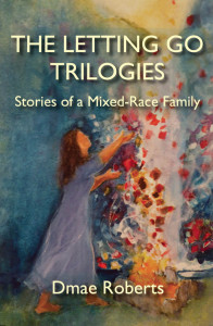 The Letting Go Trilogies: Stories of a Mixed-Race Family The Letting Go Trilogies: Stories of a Mixed-Race Family