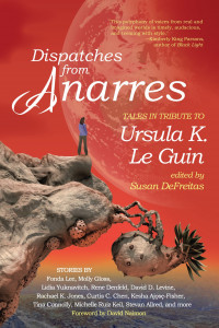 Dispatches from Anarres: Tales in Tribute to Ursula K. Le Guin cover